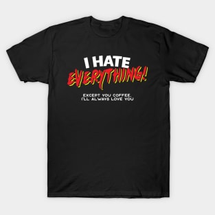 I Hate Everything Except Coffee T-Shirt